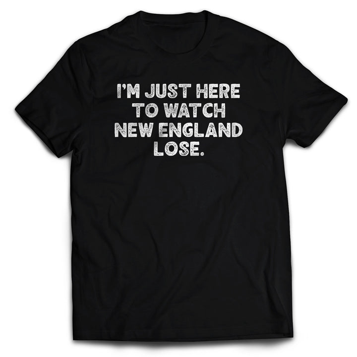 I'm Just Here to Watch New England Lose - Adult T-shirt